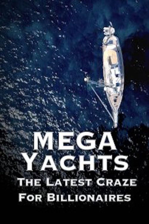 Mega Yachts: The Latest Craze For Billionaires poster