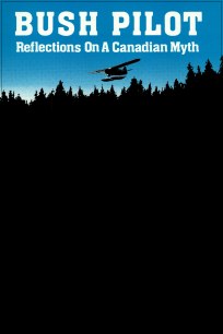 Bush Pilot: Reflections on a Canadian Myth poster