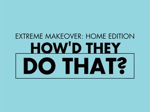 Extreme Makeover: Home Edition: How'd They Do That? poster